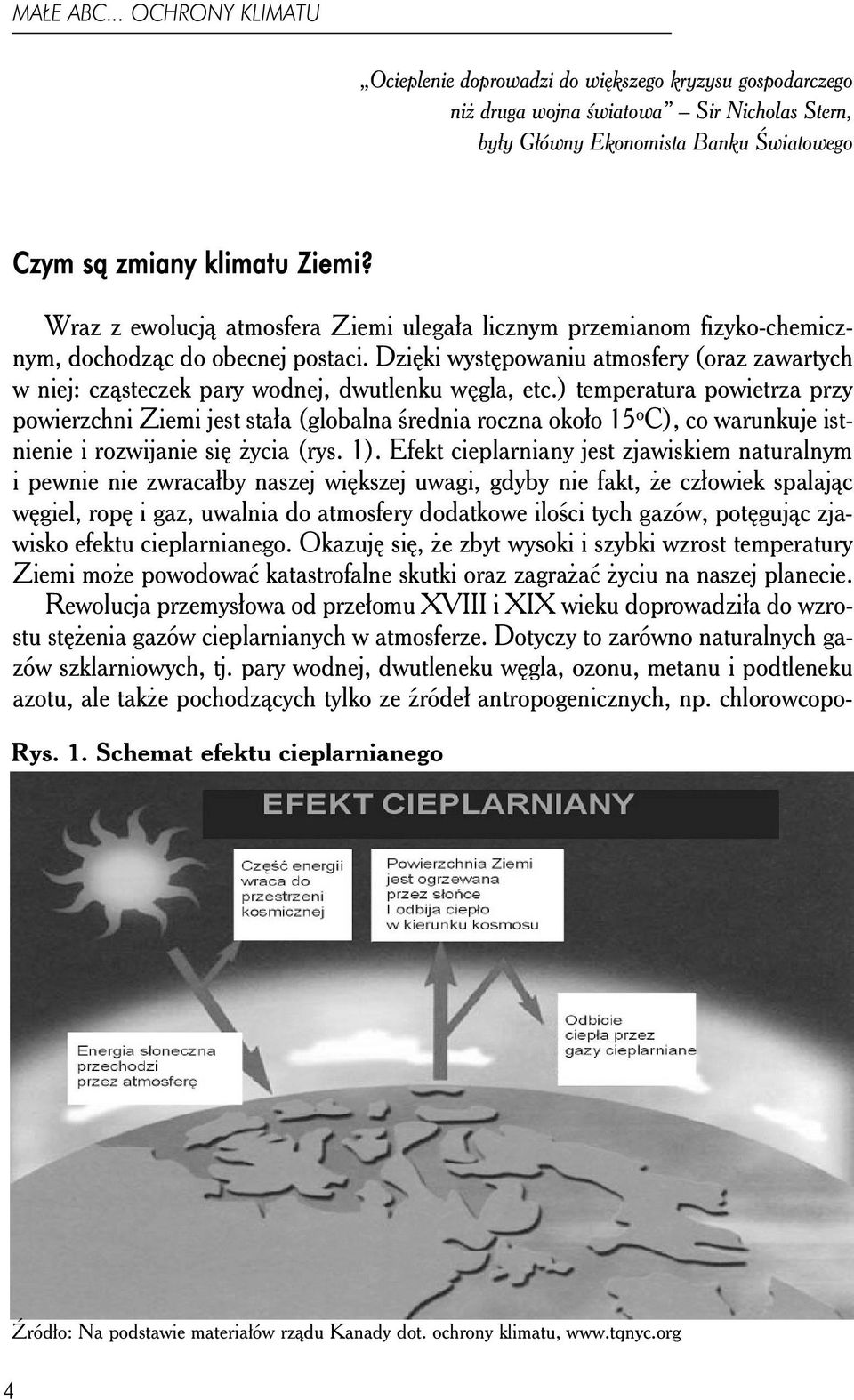 Dzięki występowaniu atmosfery (oraz zawartych w niej: cząsteczek pary wodnej, dwutlenku węgla, etc.