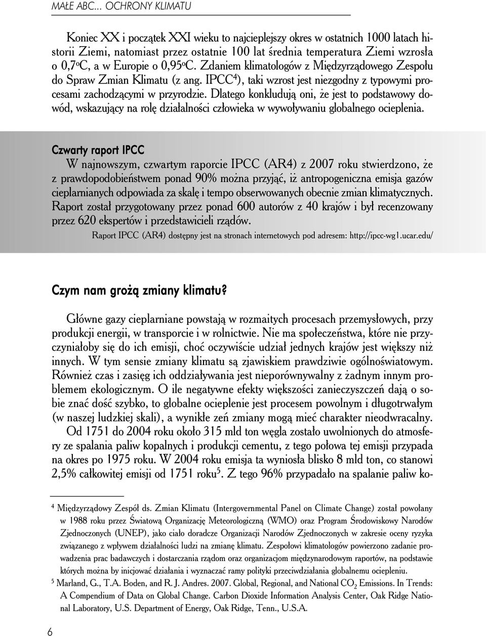 Dlatego konkludują oni, że jest to podstawowy dowód, wskazujący na rolę działalności człowieka w wywoływaniu globalnego ocieplenia.