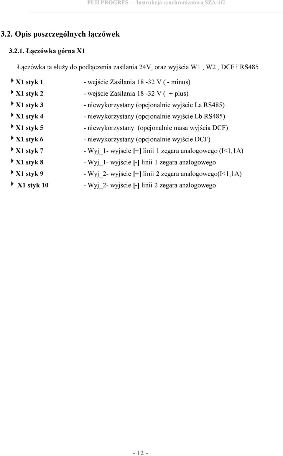 18-32 V ( + plus) 4X1 styk 3 - niewykorzystany (opcjonalnie wyjście La RS485) 4X1 styk 4 - niewykorzystany (opcjonalnie wyjście Lb RS485) 4X1 styk 5 - niewykorzystany (opcjonalnie