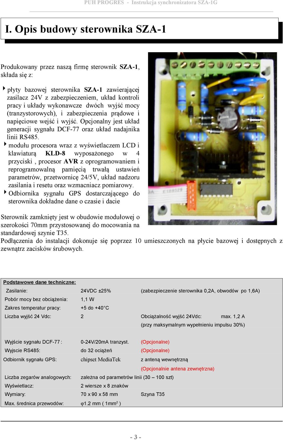 4modułu procesora wraz z wyświetlaczem LCD i klawiaturą KLD-8 wyposażonego w 4 przyciski, procesor AVR z oprogramowaniem i reprogramowalną pamięcią trwałą ustawień parametrów, przetwornicę 24/5V,