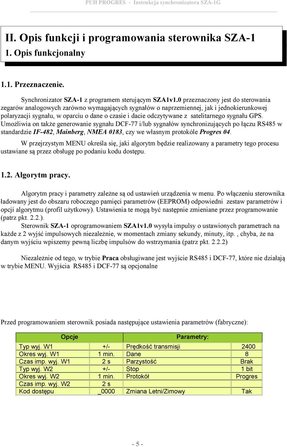 satelitarnego sygnału GPS. Umożliwia on także generowanie sygnału DCF-77 i/lub sygnałów synchronizujących po łączu RS485 w standardzie IF-482, Mainberg, NMEA 0183, czy we własnym protokóle Progres 04.