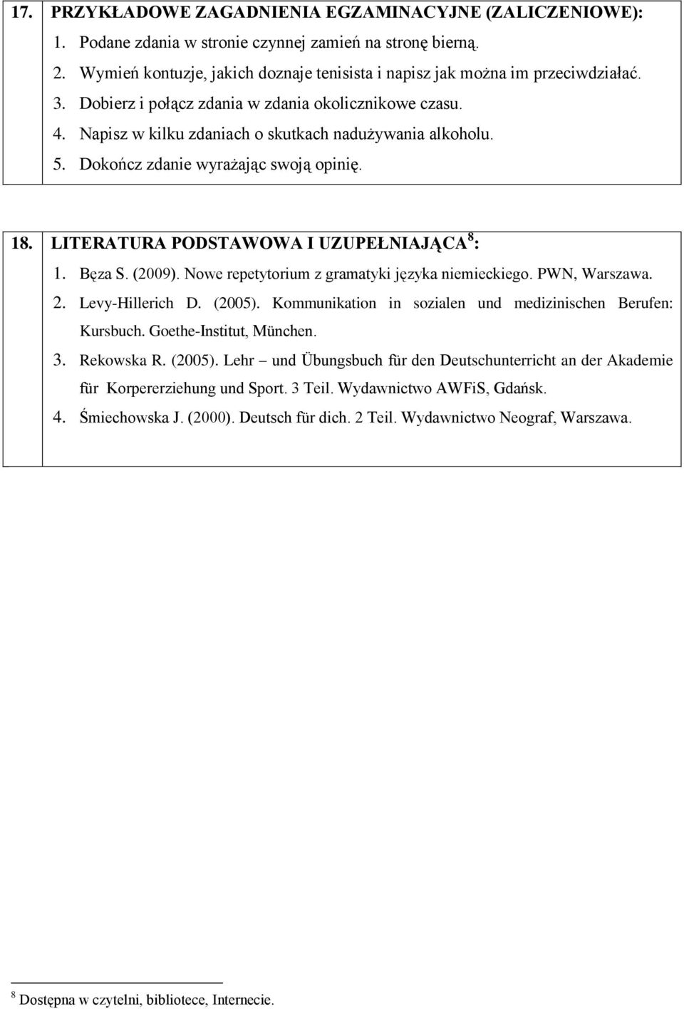 LITERATURA PODSTAWOWA I UZUPEŁNIAJĄCA 8 : 1. Bęza S. (2009). Nowe repetytorium z gramatyki języka niemieckiego. PWN, Warszawa. 2. Levy-Hillerich D. (2005).