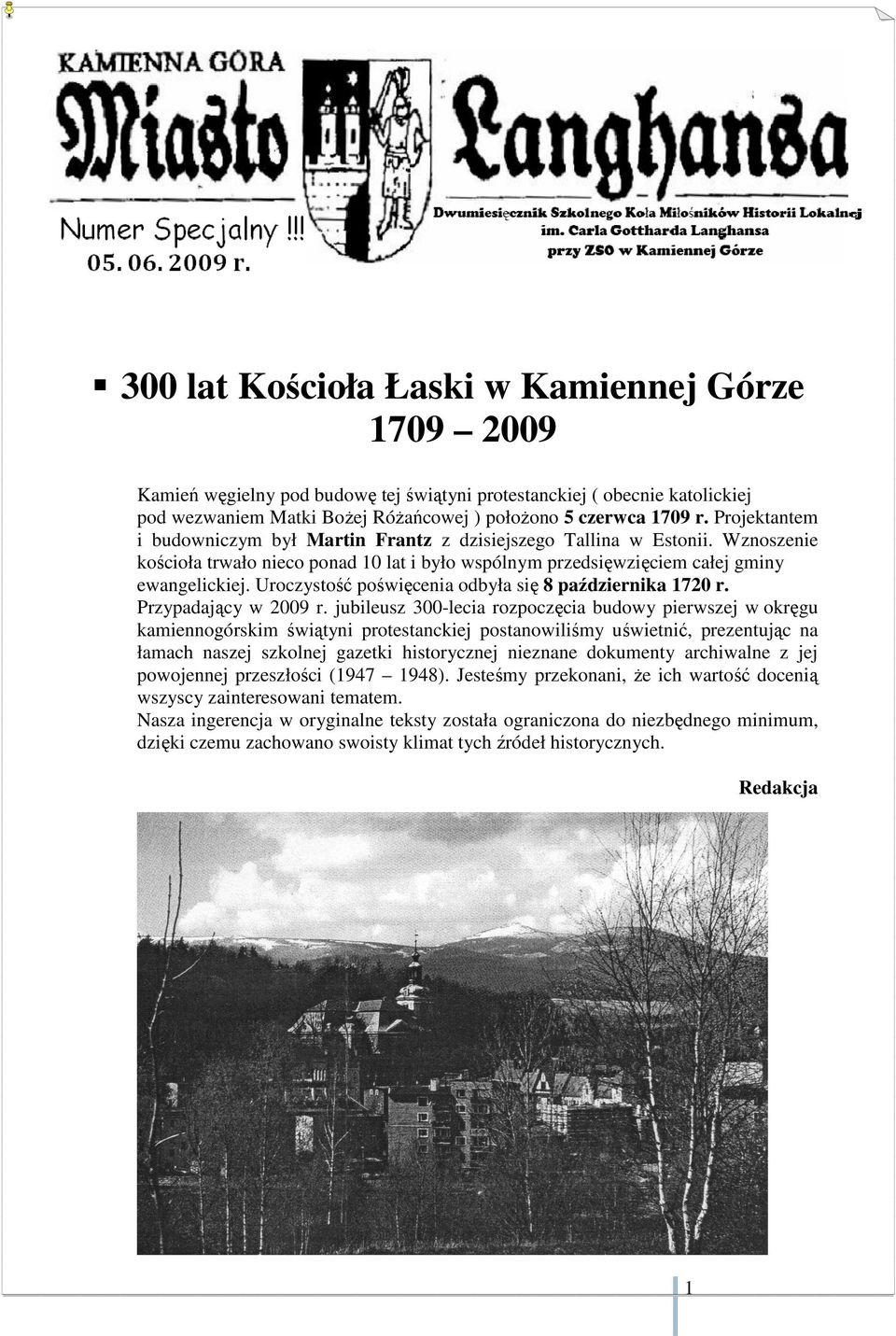 Uroczystość poświęcenia odbyła się 8 października 1720 r. Przypadający w 2009 r.