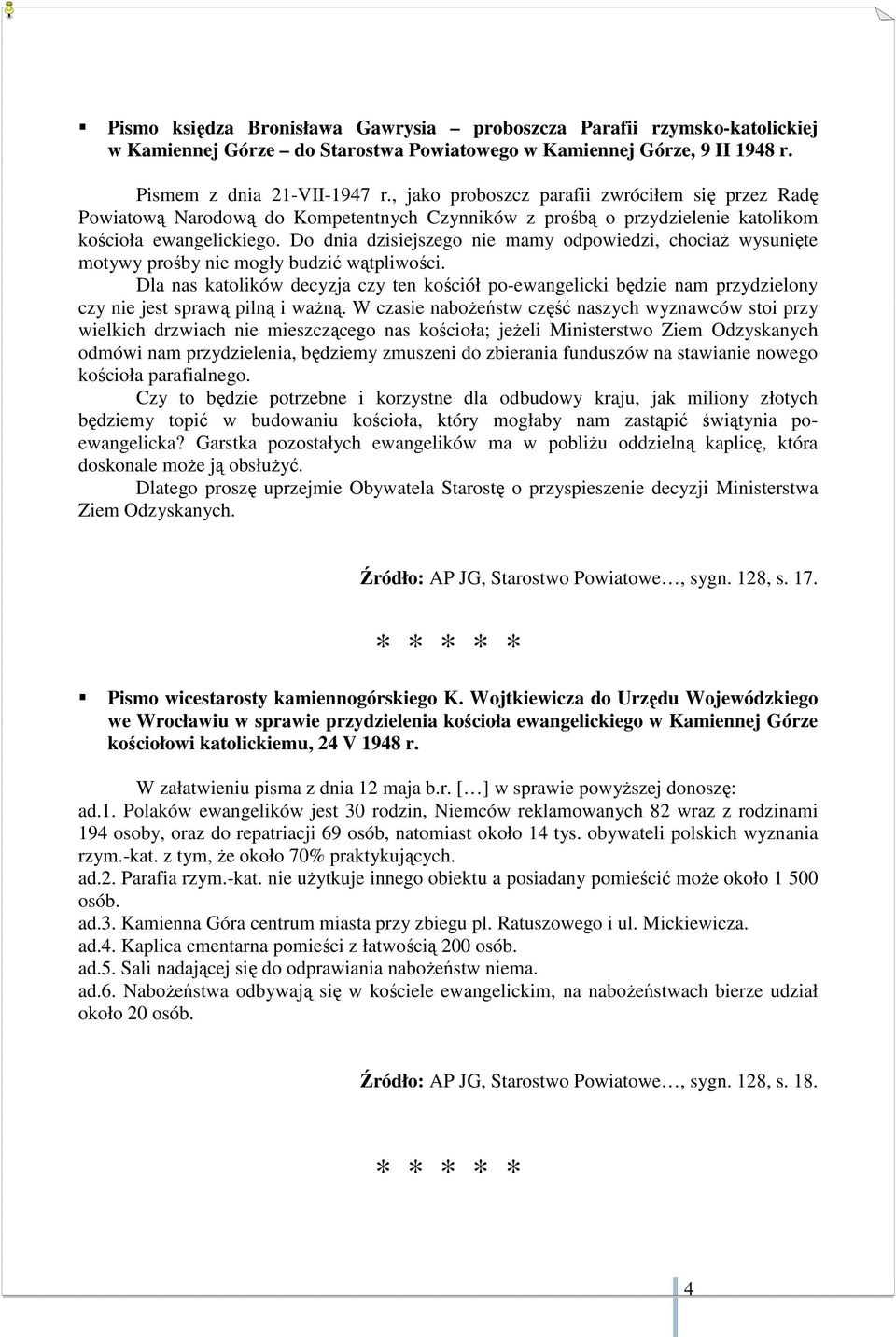 Do dnia dzisiejszego nie mamy odpowiedzi, chociaż wysunięte motywy prośby nie mogły budzić wątpliwości.