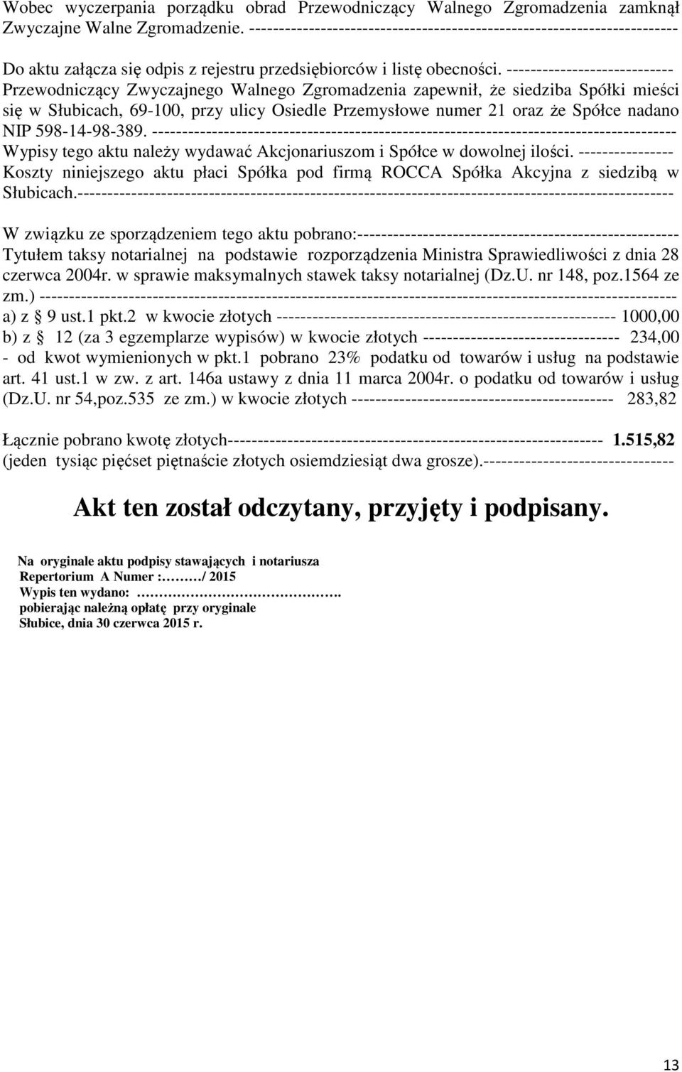 ---------------------------- Przewodniczący Zwyczajnego Walnego Zgromadzenia zapewnił, że siedziba Spółki mieści się w Słubicach, 69-100, przy ulicy Osiedle Przemysłowe numer 21 oraz że Spółce nadano