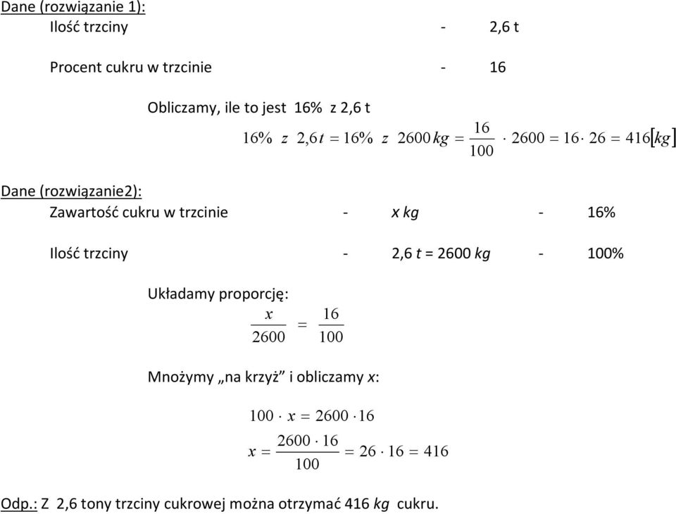 x kg - 16% Ilość trzciny - 2,6 t = 2600 kg - 100% Układamy proporcję: x 2600 16 100 Mnożymy na krzyż i