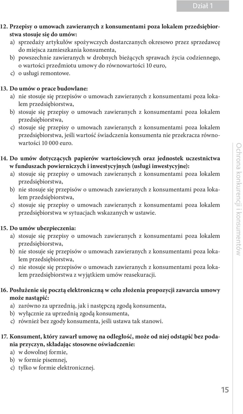 konsumenta, b) powszechnie zawieranych w drobnych bieżących sprawach życia codziennego, o wartości przedmiotu umowy do równowartości 10 euro, c) o usługi remontowe. 13.