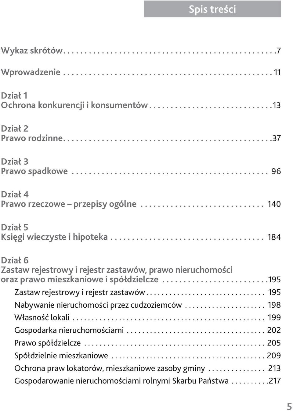 ............................ 140 Dział 5 Księgi wieczyste i hipoteka.................................... 184 Dział 6 Zastaw rejestrowy i rejestr zastawów, prawo nieruchomości oraz prawo mieszkaniowe i spółdzielcze.