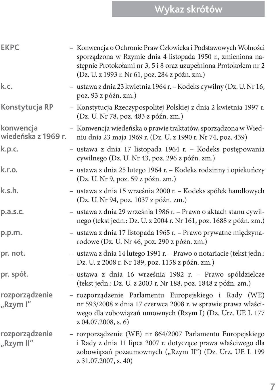 93 z późn. zm.) Konstytucja RP Konstytucja Rzeczypospolitej Polskiej z dnia 2 kwietnia 1997 r. (Dz. U. Nr 78, poz. 483 z późn. zm.) konwencja wiedeńska z 1969 r. k.p.c. k.r.o. k.s.h. p.a.s.c. p.p.m. pr.