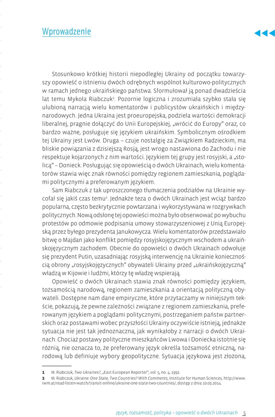 Jedna Ukraina jest proeuropejska, podziela wartości demokracji liberalnej, pragnie dołączyć do Unii Europejskiej, wrócić do Europy oraz, co bardzo ważne, posługuje się językiem ukraińskim.