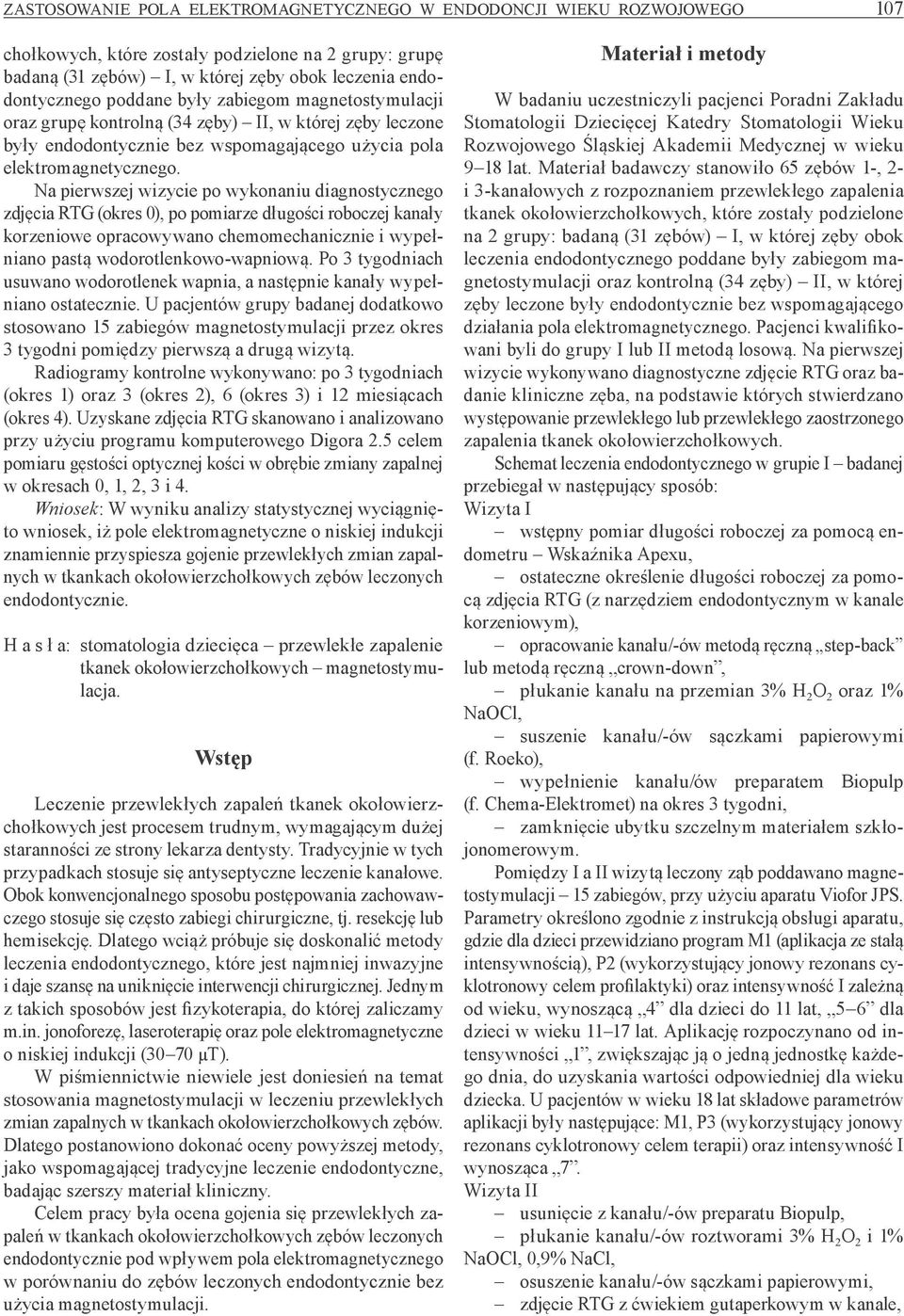 Na pierwszej wizycie po wykonaniu diagnostycznego zdjęcia RTG (okres 0), po pomiarze długości roboczej kanały korzeniowe opracowywano chemomechanicznie i wypełniano pastą wodorotlenkowo-wapniową.