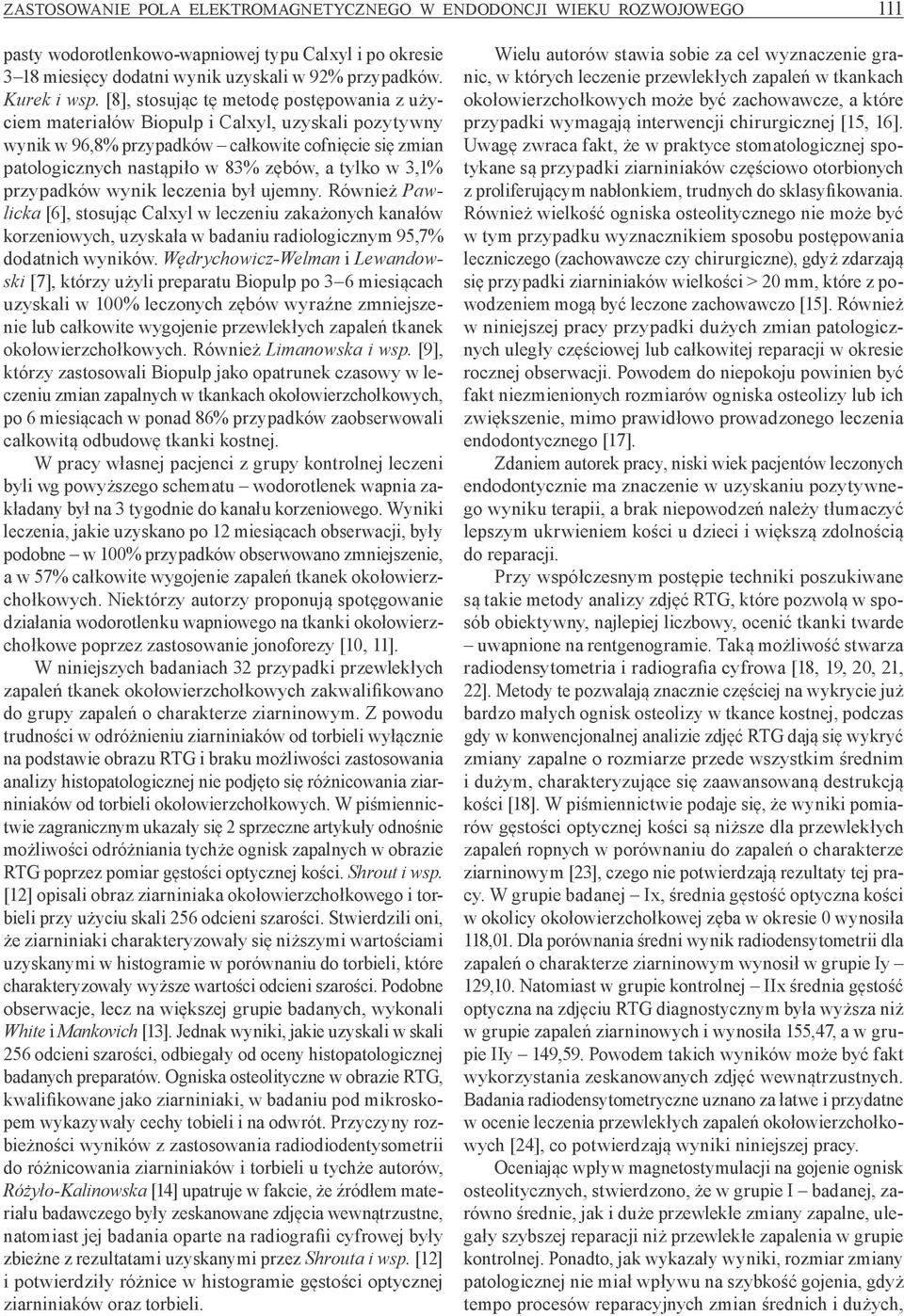 3,1% przypadków wynik leczenia był ujemny. Również Pawlicka [6], stosując Calxyl w leczeniu zakażonych kanałów korzeniowych, uzyskała w badaniu radiologicznym 95,7% dodatnich wyników.