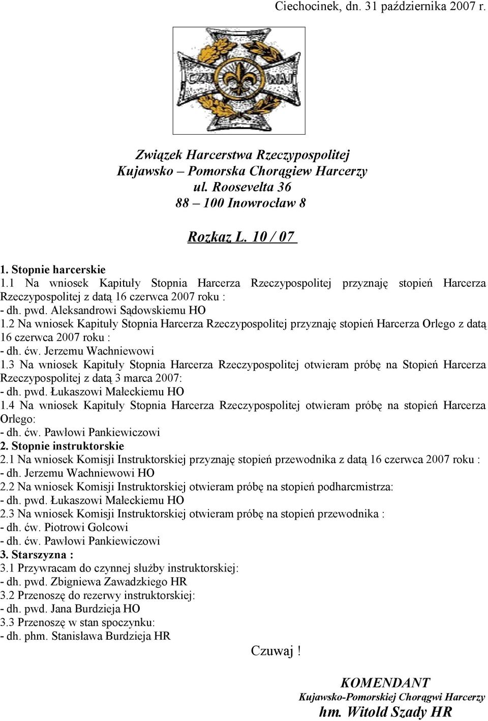 2 Na wniosek Kapituły Stopnia Harcerza Rzeczypospolitej przyznaję stopień Harcerza Orlego z datą 16 czerwca 2007 roku : - dh. ćw. Jerzemu Wachniewowi 1.