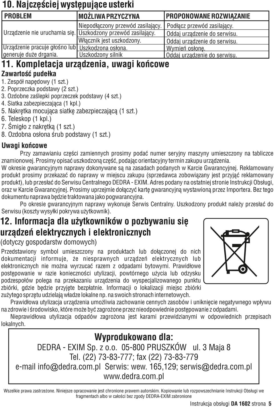 Oddaj urządzenie do serwisu.. Kompletacja urządzenia, uwagi końcowe Zawartość pudełka. Zespół napędowy ( szt.). Poprzeczka podstawy ( szt.) 3. Ozdobne zaślepki poprzeczek podstawy (4 szt.) 4.