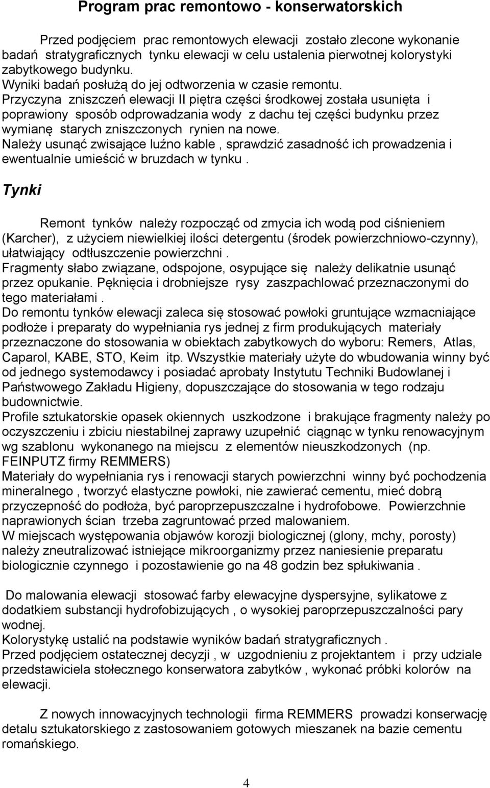Przyczyna zniszczeń elewacji II piętra części środkowej została usunięta i poprawiony sposób odprowadzania wody z dachu tej części budynku przez wymianę starych zniszczonych rynien na nowe.