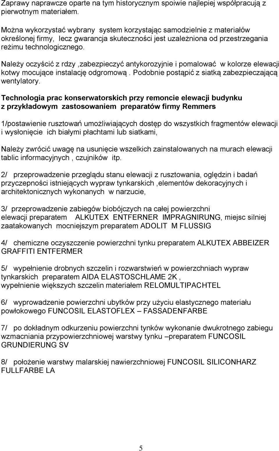 Należy oczyścić z rdzy,zabezpieczyć antykorozyjnie i pomalować w kolorze elewacji kotwy mocujące instalację odgromową. Podobnie postąpić z siatką zabezpieczającą wentylatory.