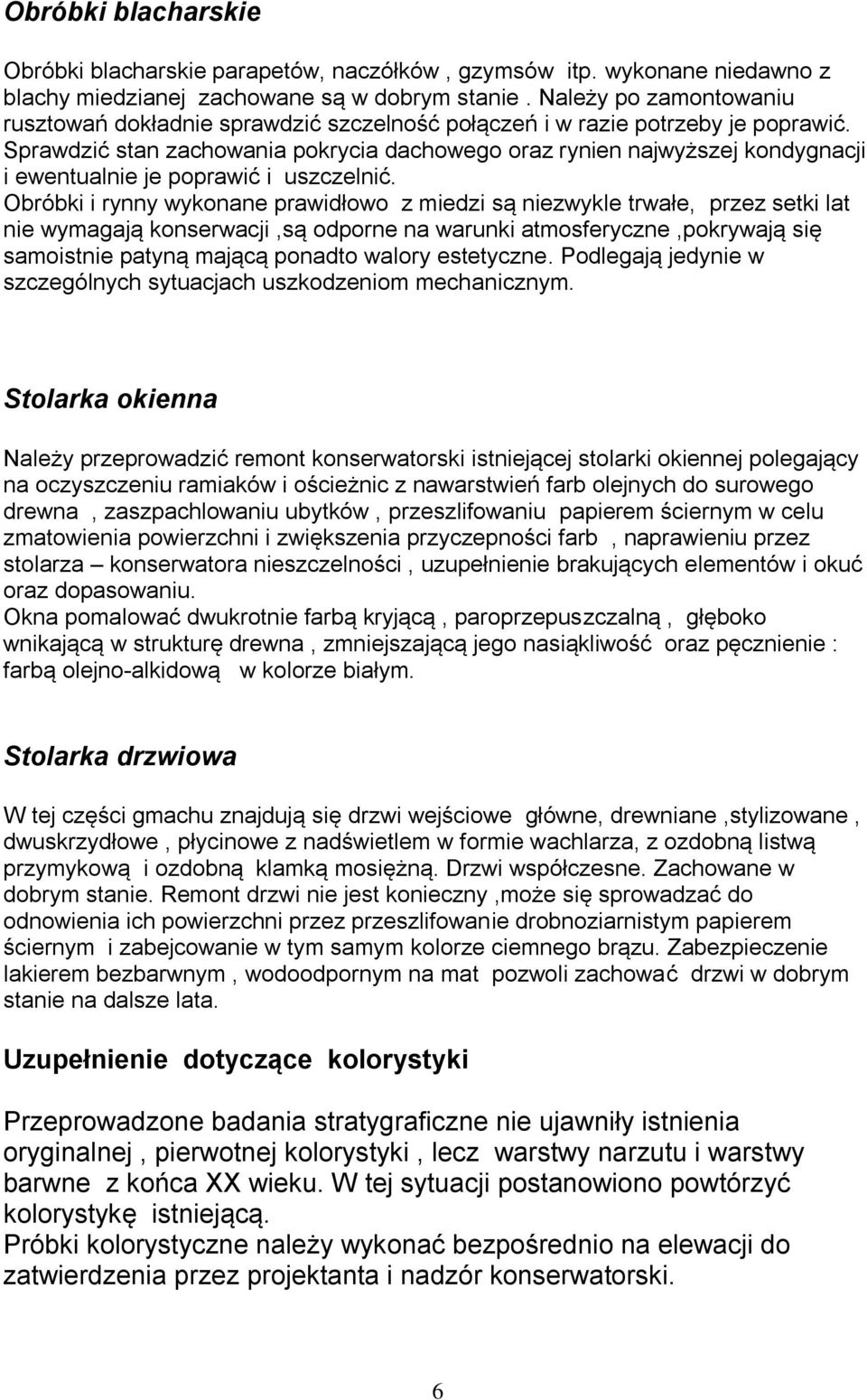 Sprawdzić stan zachowania pokrycia dachowego oraz rynien najwyższej kondygnacji i ewentualnie je poprawić i uszczelnić.