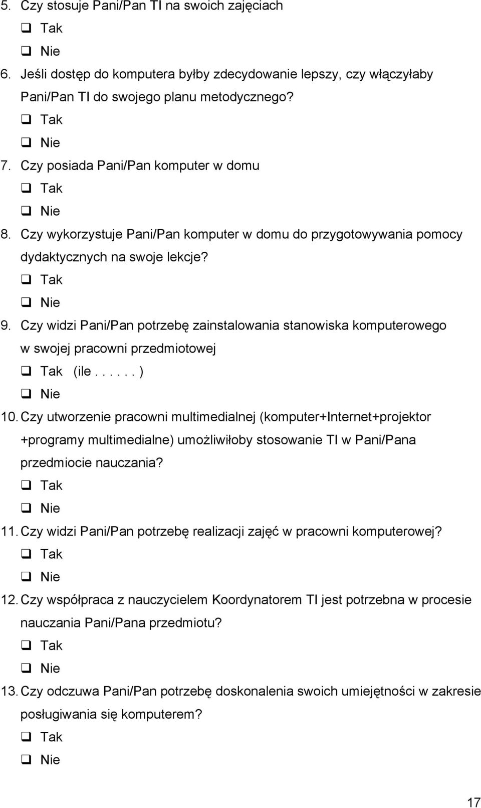 Czy widzi Pani/Pan potrzebę zainstalowania stanowiska komputerowego w swojej pracowni przedmiotowej Tak (ile...... ) Nie 10.