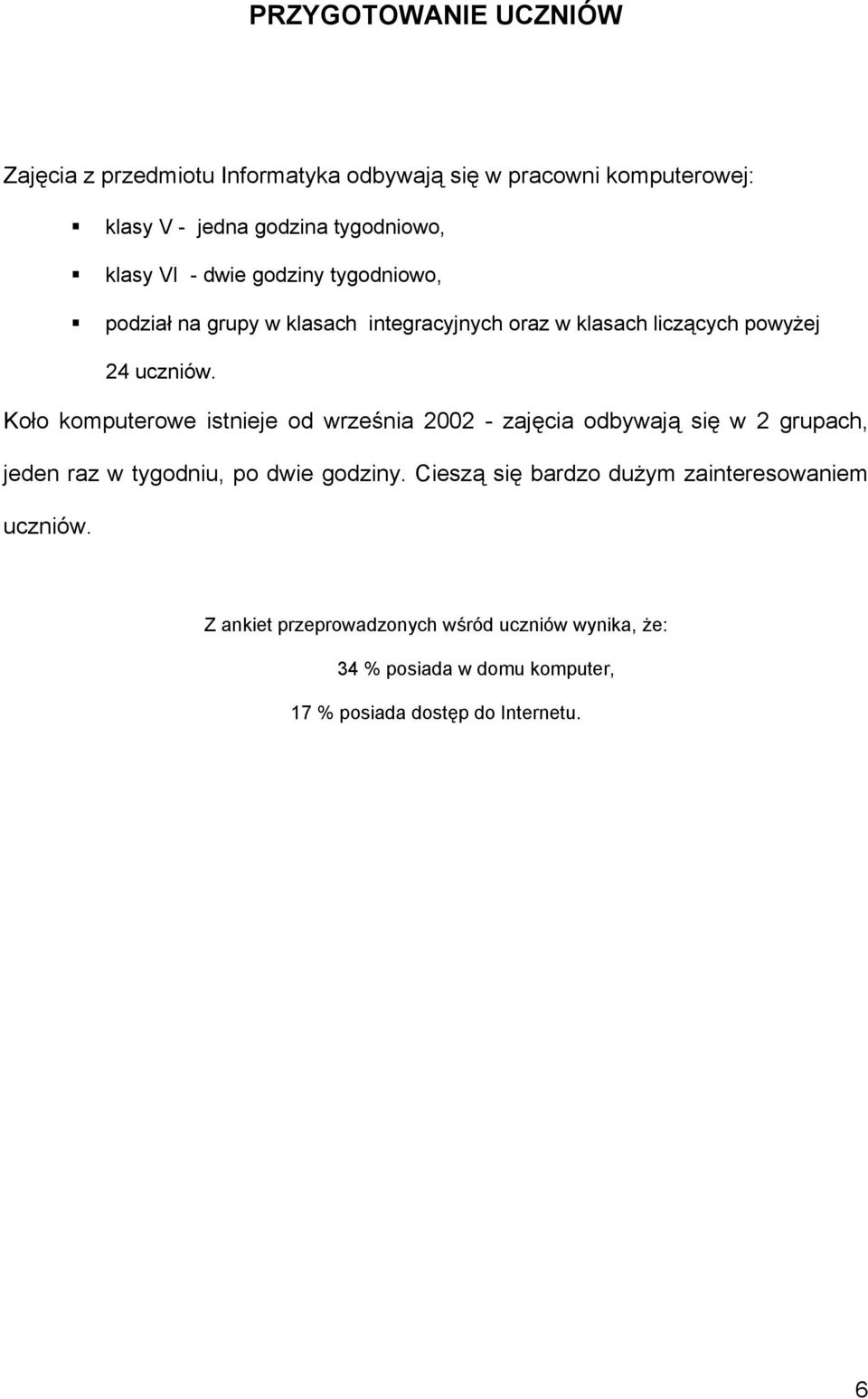 Koło komputerowe istnieje od września 2002 - zajęcia odbywają się w 2 grupach, jeden raz w tygodniu, po dwie godziny.