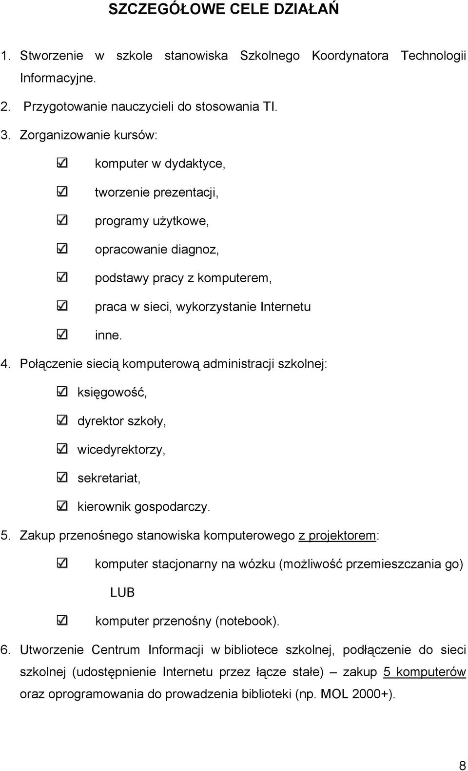 Połączenie siecią komputerową administracji szkolnej: księgowość, dyrektor szkoły, wicedyrektorzy, sekretariat, kierownik gospodarczy. 5.