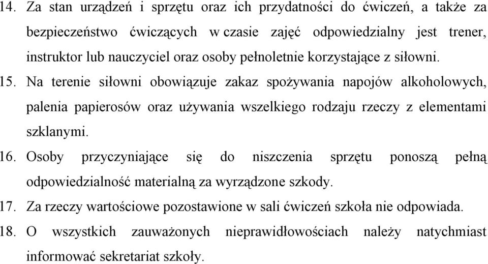 Na terenie siłowni obowiązuje zakaz spożywania napojów alkoholowych, palenia papierosów oraz używania wszelkiego rodzaju rzeczy z elementami szklanymi. 16.