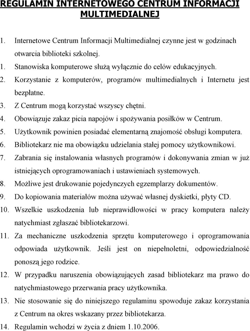 Użytkownik powinien posiadać elementarną znajomość obsługi komputera. 6. Bibliotekarz nie ma obowiązku udzielania stałej pomocy użytkownikowi. 7.