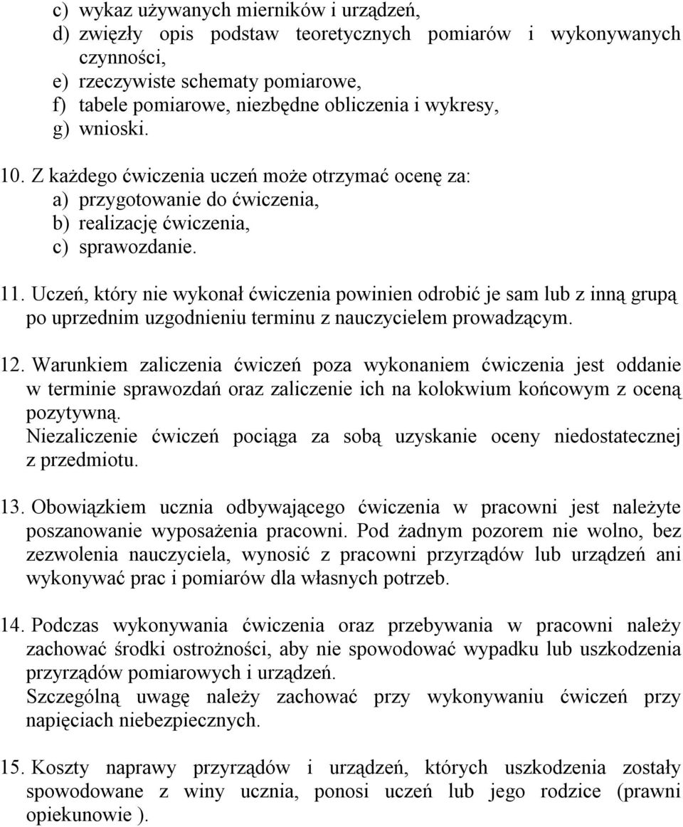 Uczeń, który nie wykonał ćwiczenia powinien odrobić je sam lub z inną grupą po uprzednim uzgodnieniu terminu z nauczycielem prowadzącym. 12.