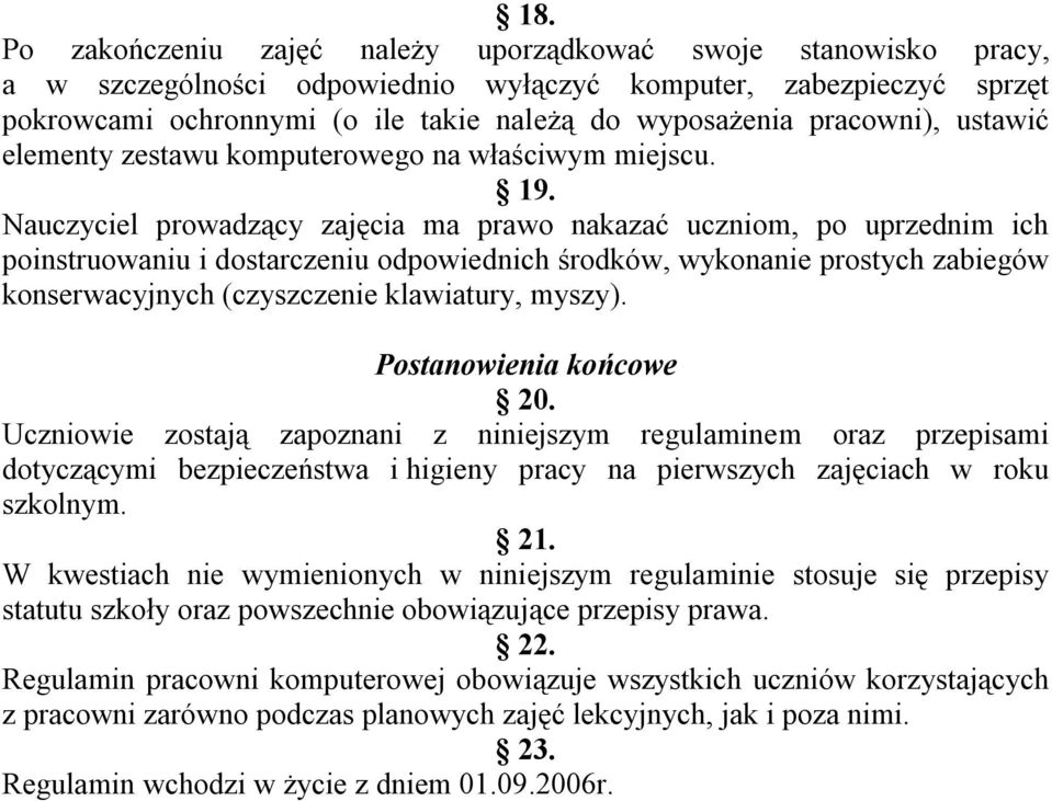 Nauczyciel prowadzący zajęcia ma prawo nakazać uczniom, po uprzednim ich poinstruowaniu i dostarczeniu odpowiednich środków, wykonanie prostych zabiegów konserwacyjnych (czyszczenie klawiatury,