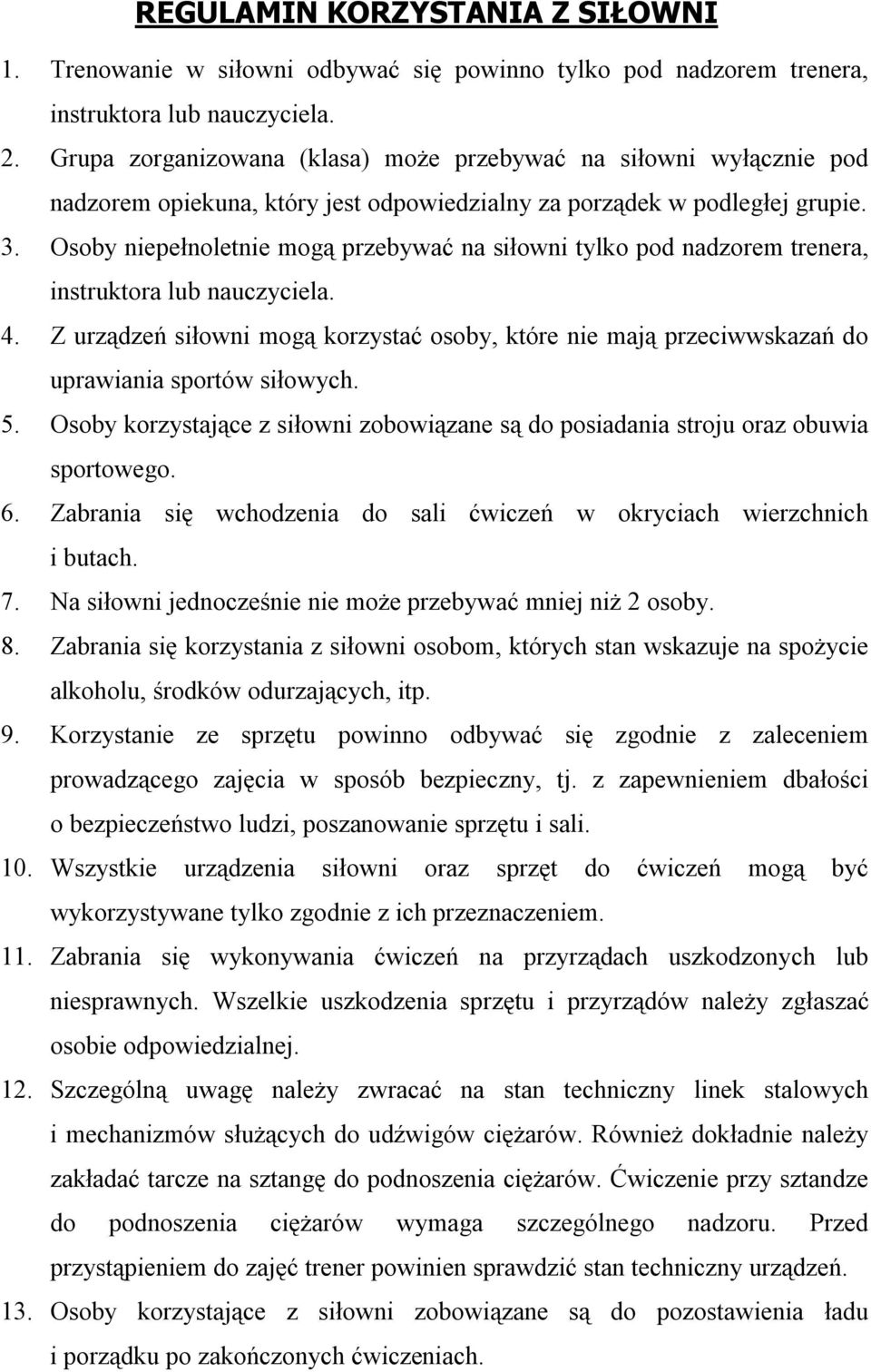 Osoby niepełnoletnie mogą przebywać na siłowni tylko pod nadzorem trenera, instruktora lub nauczyciela. 4.