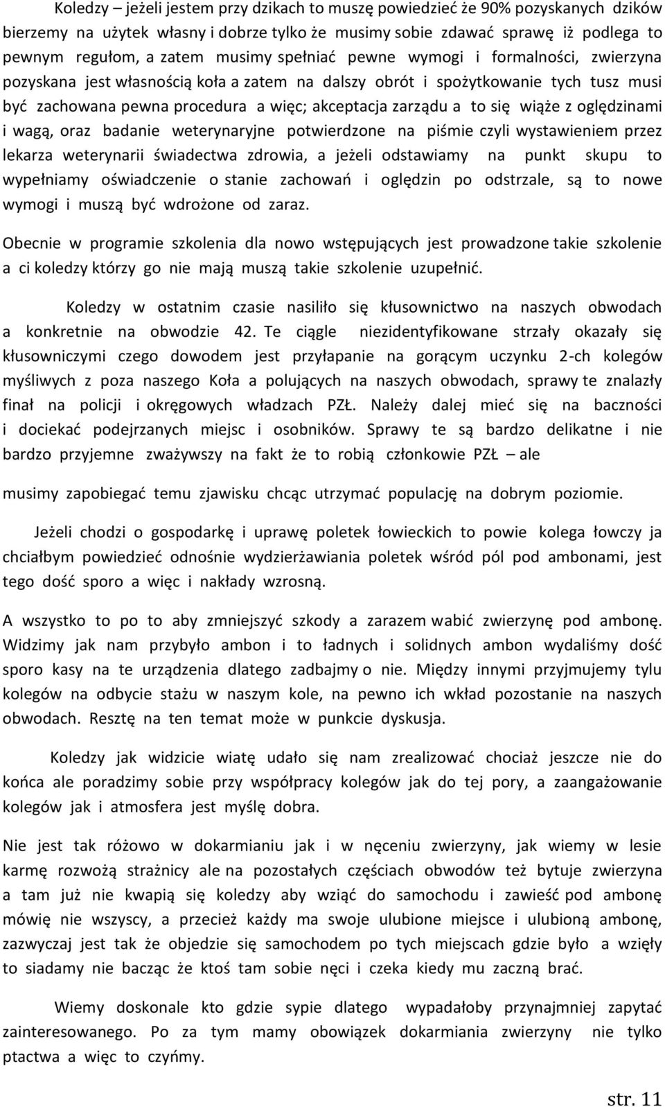 wiąże z oględzinami i wagą, oraz badanie weterynaryjne potwierdzone na piśmie czyli wystawieniem przez lekarza weterynarii świadectwa zdrowia, a jeżeli odstawiamy na punkt skupu to wypełniamy