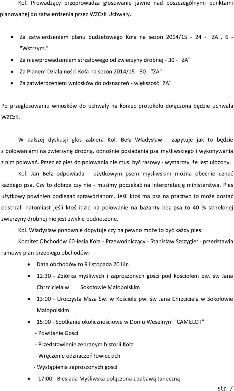 " Za niewprowadzeniem strzałowego od zwierzyny drobnej - 30 - "ZA" Za Planem Działalności Koła na sezon 2014/15-30 - "ZA" Za zatwierdzeniem wniosków do odznaczeń - większość "ZA" Po przegłosowaniu