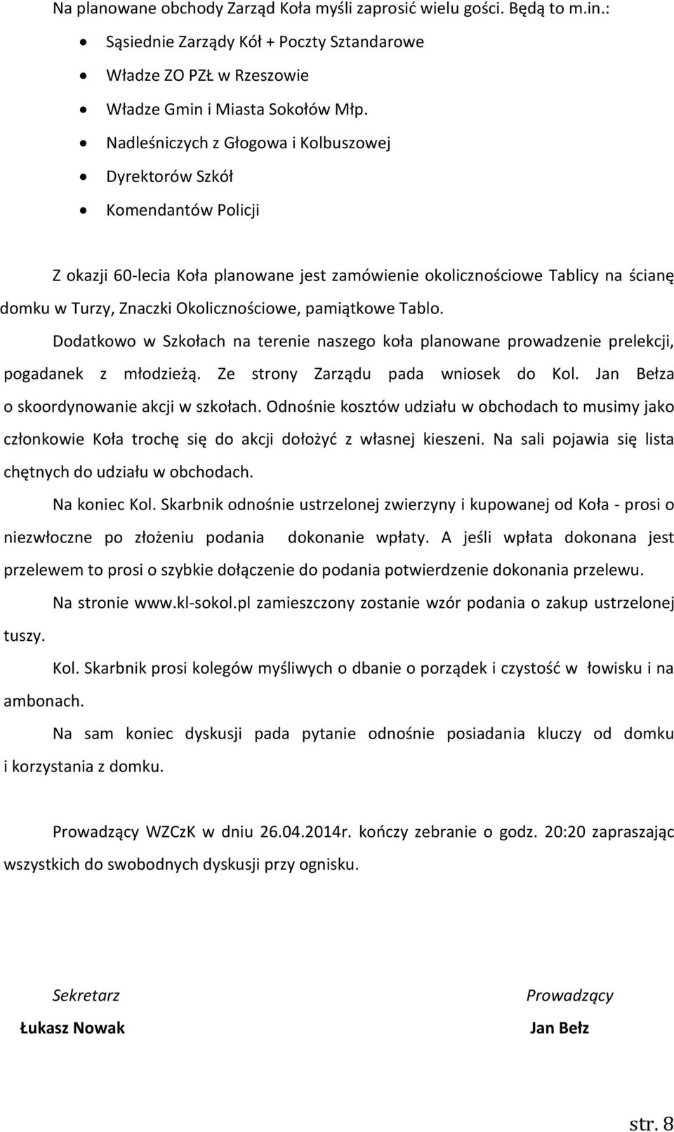 pamiątkowe Tablo. Dodatkowo w Szkołach na terenie naszego koła planowane prowadzenie prelekcji, pogadanek z młodzieżą. Ze strony Zarządu pada wniosek do Kol.