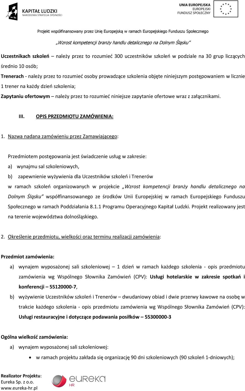 Nazwa nadana zamówieniu przez Zamawiającego: Przedmiotem postępowania jest świadczenie usług w zakresie: a) wynajmu sal szkoleniowych, b) zapewnienie wyżywienia dla Uczestników szkoleo i Trenerów w