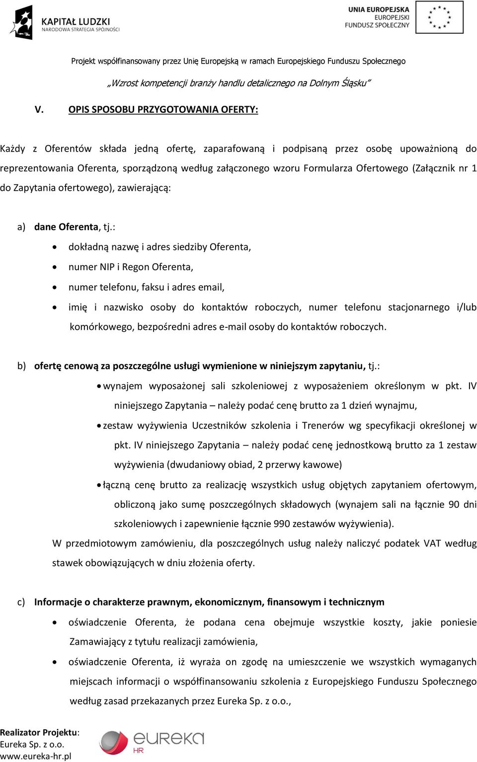 : dokładną nazwę i adres siedziby Oferenta, numer NIP i Regon Oferenta, numer telefonu, faksu i adres email, imię i nazwisko osoby do kontaktów roboczych, numer telefonu stacjonarnego i/lub