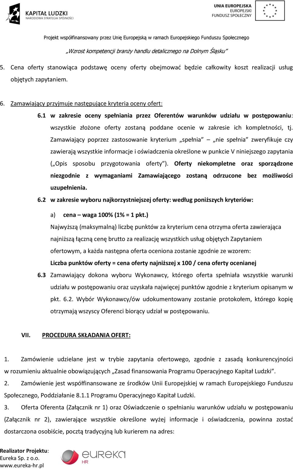 Zamawiający poprzez zastosowanie kryterium spełnia nie spełnia zweryfikuje czy zawierają wszystkie informacje i oświadczenia określone w punkcie V niniejszego zapytania ( Opis sposobu przygotowania