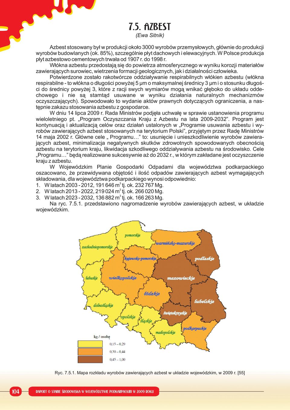 Włókna azbestu przedostają się do powietrza atmosferycznego w wyniku korozji materiałów zawierających surowiec, wietrzenia formacji geologicznych, jak i działalności człowieka.