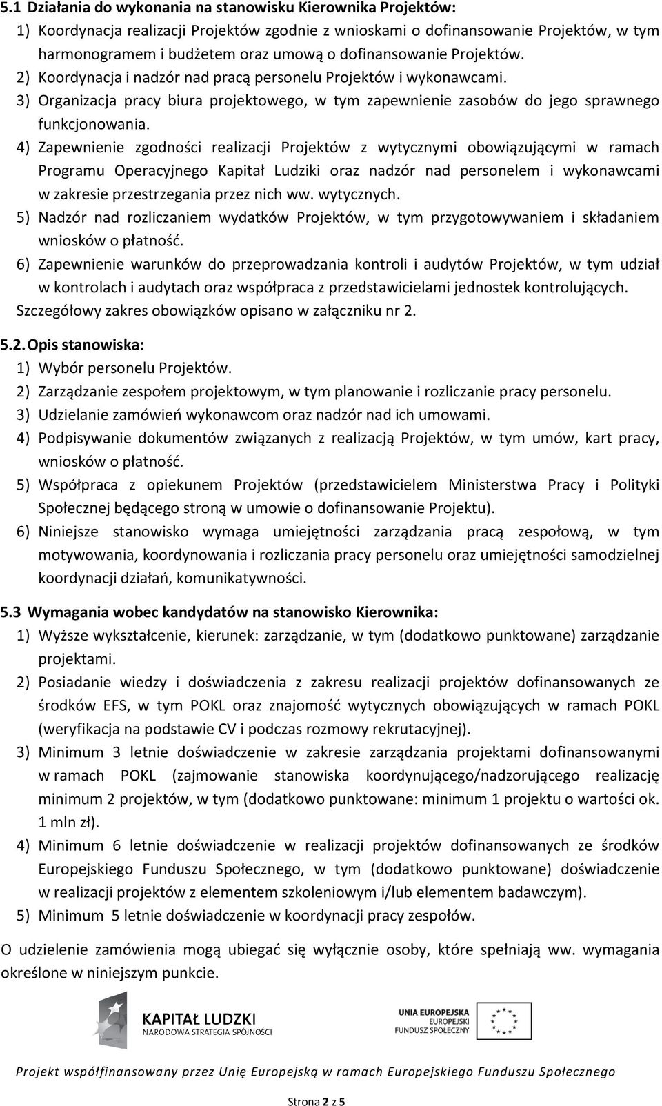 4) Zapewnienie zgodności realizacji Projektów z wytycznymi obowiązującymi w ramach Programu Operacyjnego Kapitał Ludziki oraz nadzór nad personelem i wykonawcami w zakresie przestrzegania przez nich