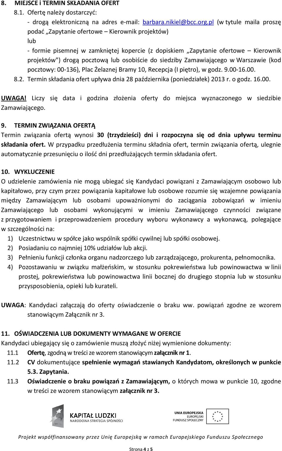 do siedziby Zamawiającego w Warszawie (kod pocztowy: 00-136), Plac Żelaznej Bramy 10, Recepcja (I piętro), w godz. 9.00-16.00. 8.2.