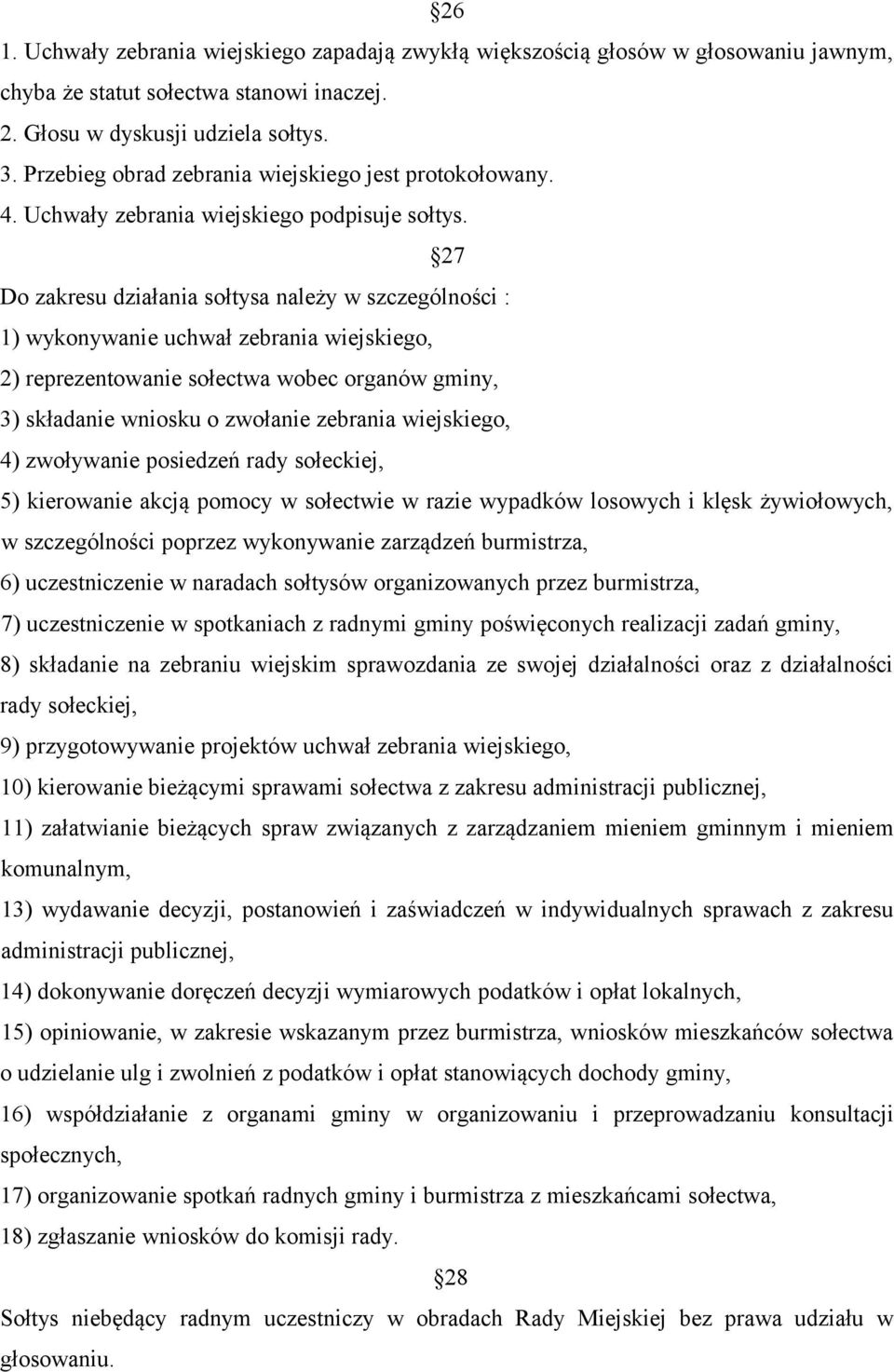 27 Do zakresu działania sołtysa należy w szczególności : 1) wykonywanie uchwał zebrania wiejskiego, 2) reprezentowanie sołectwa wobec organów gminy, 3) składanie wniosku o zwołanie zebrania