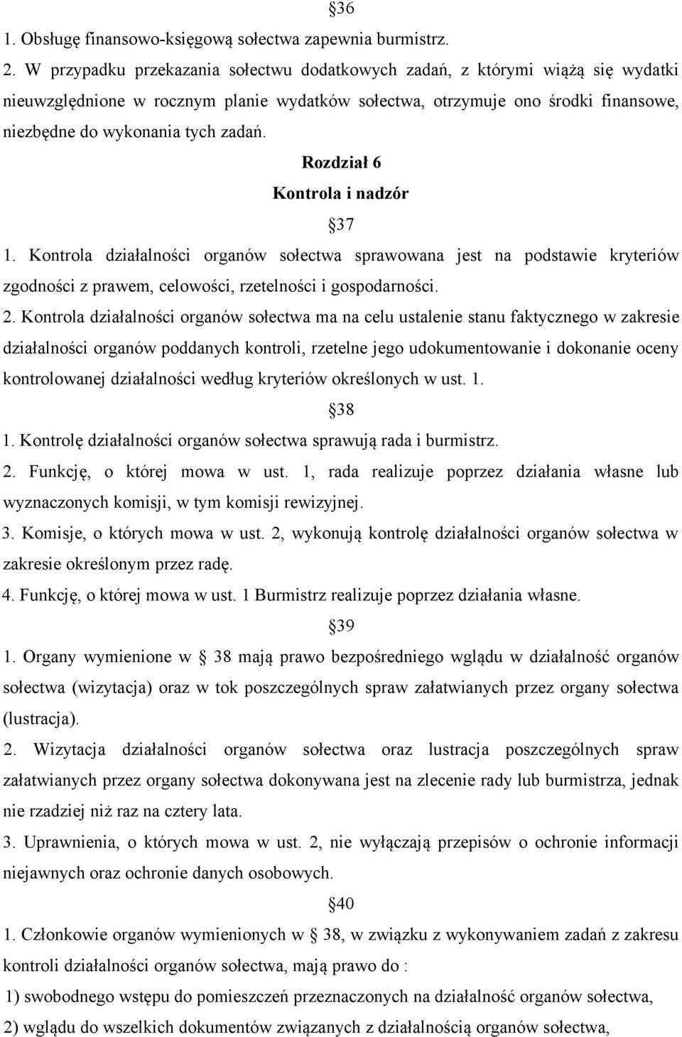 Rozdział 6 Kontrola i nadzór 37 1. Kontrola działalności organów sołectwa sprawowana jest na podstawie kryteriów zgodności z prawem, celowości, rzetelności i gospodarności. 2.