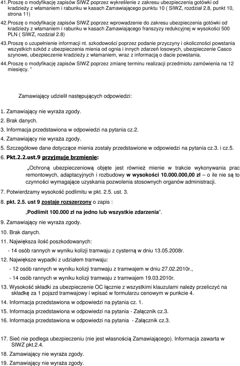 Proszę o modyfikację zapisów SIWZ poprzez wprowadzenie do zakresu ubezpieczenia gotówki od kradzieży z włamaniem i rabunku w kasach Zamawiającego franszyzy redukcyjnej w wysokości 500 PLN ( SIWZ,