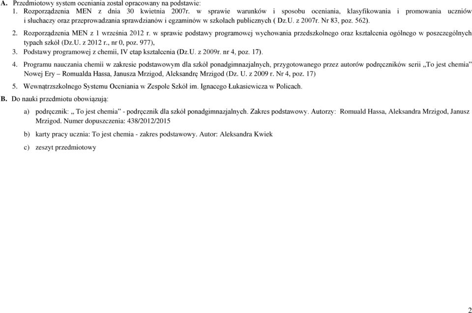 07r. Nr 83, poz. 562). 2. Rozporządzenia MEN z 1 września 2012 r. w sprawie podstawy programowej wychowania przedszkolnego oraz kształcenia ogólnego w poszczególnych typach szkół (Dz.U. z 2012 r.