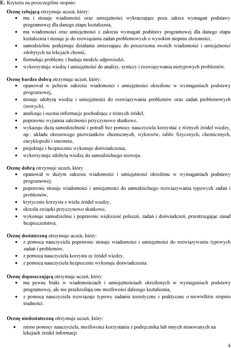 samodzielnie podejmuje działania zmierzające do poszerzenia swoich wiadomości i umiejętności zdobytych na lekcjach chemii, formułuje problemy i buduje modele odpowiedzi, wykorzystuje wiedzę i