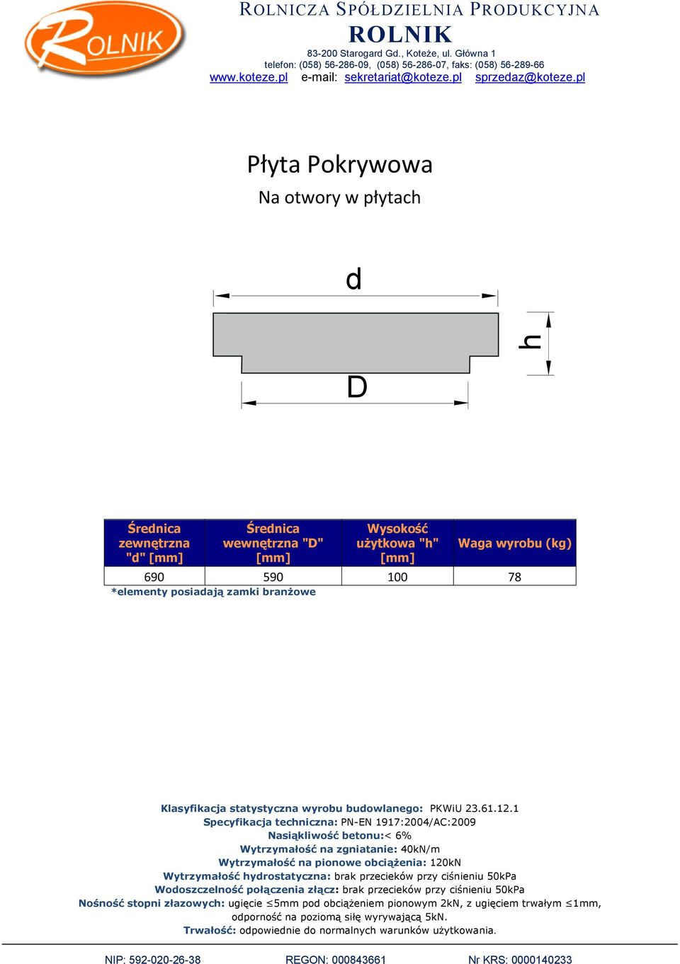 1 Specyfikacja tecniczna: PN-EN 1917:2004/AC:2009 Naiąkliwość betonu:< 6% Wytrzymałość ydrotatyczna: brak przecieków przy ciśnieniu 50kPa