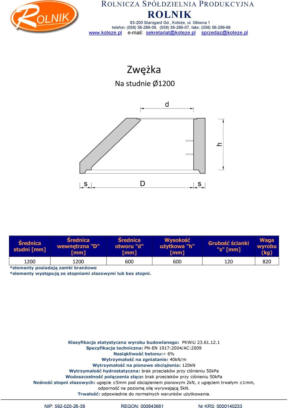 1 Specyfikacja tecniczna: PN-EN 1917:2004/AC:2009 Naiąkliwość betonu:< 6% Wytrzymałość ydrotatyczna: brak przecieków przy ciśnieniu 50kPa Wodozczelność połączenia