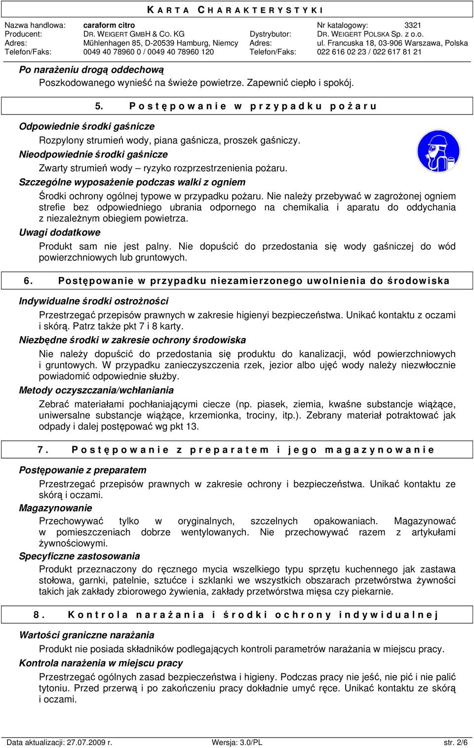 Nieodpowiednie środki gaśnicze Zwarty strumień wody ryzyko rozprzestrzenienia pożaru. Szczególne wyposażenie podczas walki z ogniem Środki ochrony ogólnej typowe w przypadku pożaru.