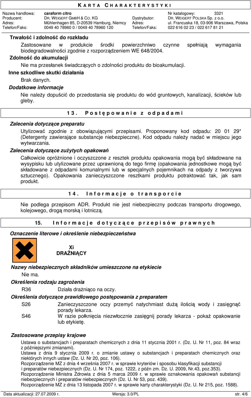 Dodatkowe informacje Nie należy dopuścić do przedostania się produktu do wód gruntowych, kanalizacji, ścieków lub gleby. 13.