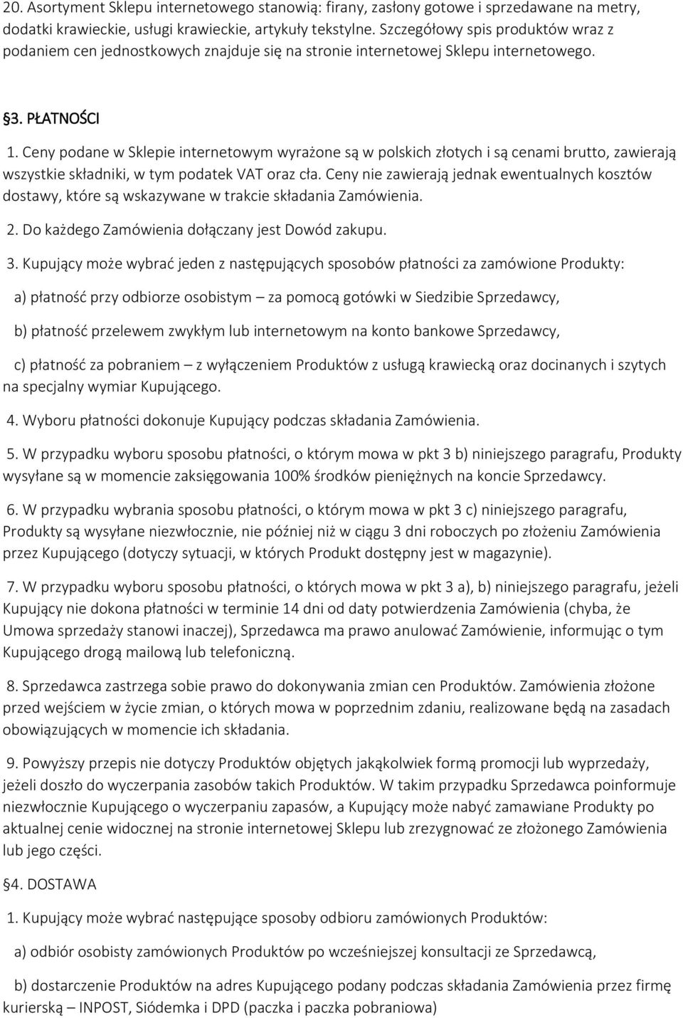 Ceny podane w Sklepie internetowym wyrażone są w polskich złotych i są cenami brutto, zawierają wszystkie składniki, w tym podatek VAT oraz cła.