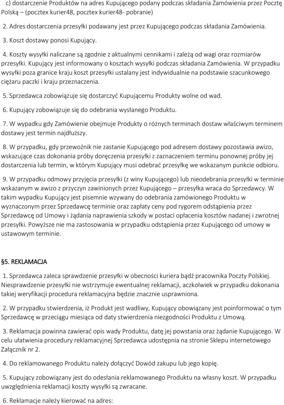 Koszty wysyłki naliczane są zgodnie z aktualnymi cennikami i zależą od wagi oraz rozmiarów przesyłki. Kupujący jest informowany o kosztach wysyłki podczas składania Zamówienia.