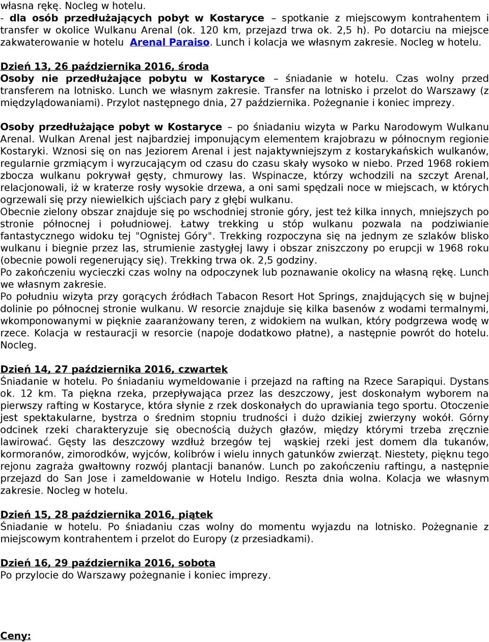 Dzień 13, 26 października 2016, środa Osoby nie przedłużające pobytu w Kostaryce śniadanie w hotelu. Czas wolny przed transferem na lotnisko. Lunch we własnym zakresie.